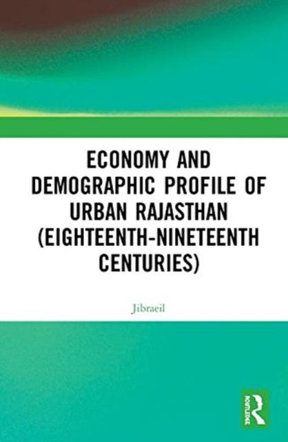 Book cover of: Economy and Demographic Profile of Urban Rajasthan (Eighteenth-Nineteenth Centuries). By: Jibraeil