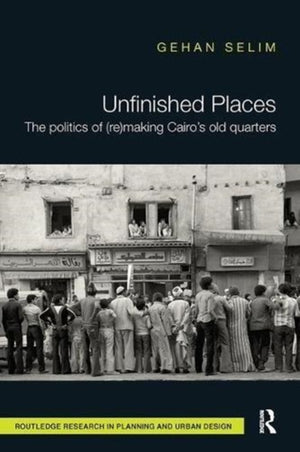 Unfinished Places: The Politics of (Re)making Cairo’s Old Quarters