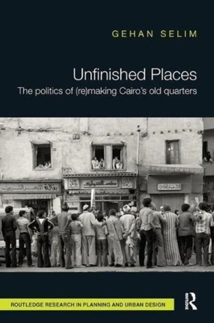 Unfinished Places: The Politics of (Re)making Cairo’s Old Quarters