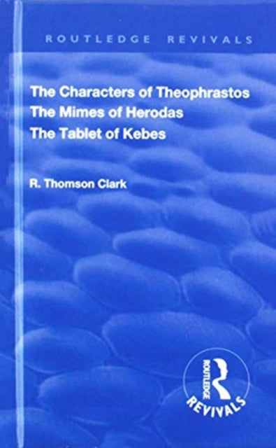 Book cover of: Characters of Theophrastos. The Mimes of Herodas. The Tablet of Kebes. (1909). By: R. Thomson Clark