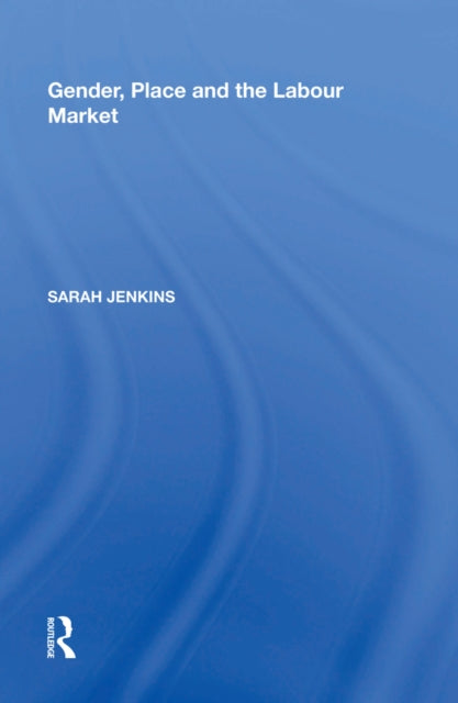 Book cover of: Gender, Place and the Labour Market. By: Sarah Jenkins