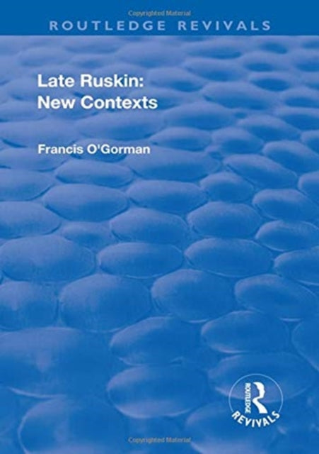 Book cover of: Late Ruskin: New Contexts. By: Francis O'Gorman