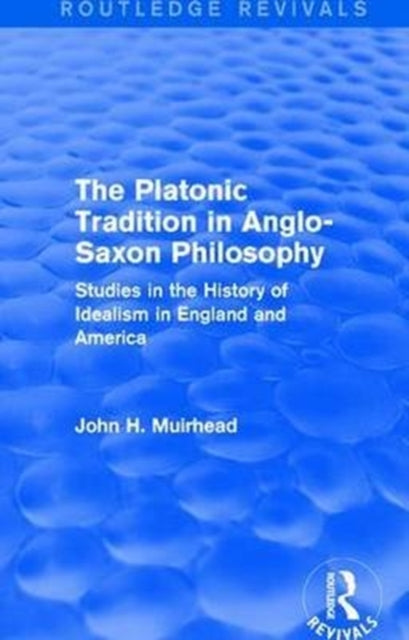 Book cover of: Platonic Tradition in Anglo-Saxon Philosophy. By: John H. Muirhead