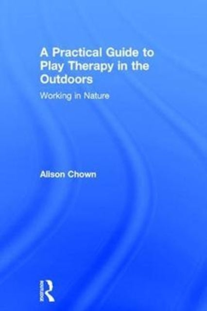 Book cover of: Practical Guide to Play Therapy in the Outdoors. By: Ali Chown