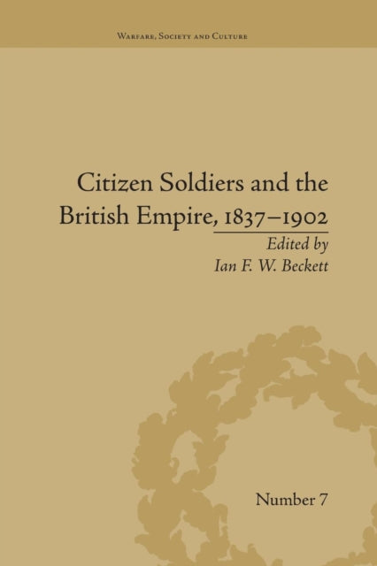 Book cover of: Citizen Soldiers and the British Empire, 1837–1902. By: Ian F. W. Beckett