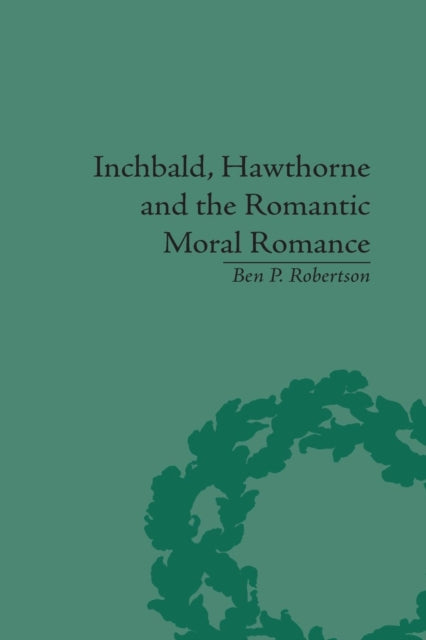 Book cover of: Inchbald, Hawthorne and the Romantic Moral Romance. By: Ben P. Robertson