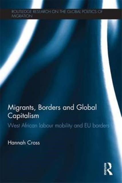 Book cover of: Migrants, Borders and Global Capitalism. By: Hannah Cross