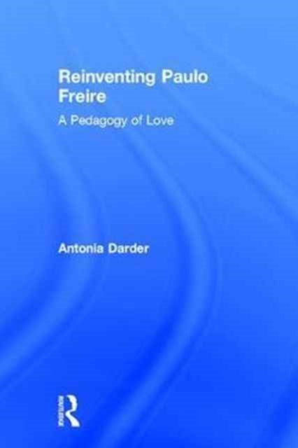Book cover of: Reinventing Paulo Freire. By: Antonia Darder