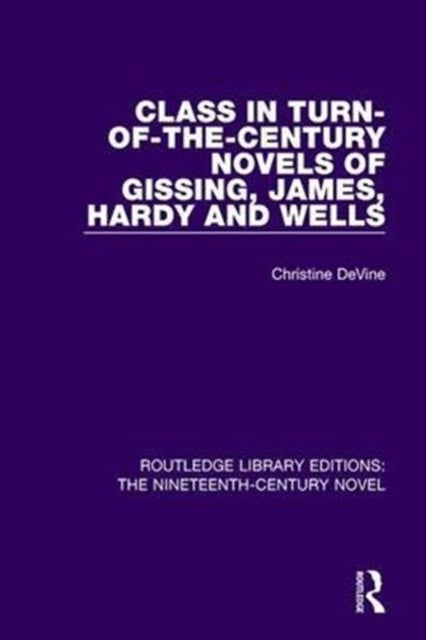Book cover of: Class in Turn-of-the-Century Novels of Gissing, James, Hardy and Wells. By: Christine DeVine