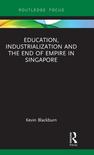 Education, Industrialization and the End of Empire in Singapore