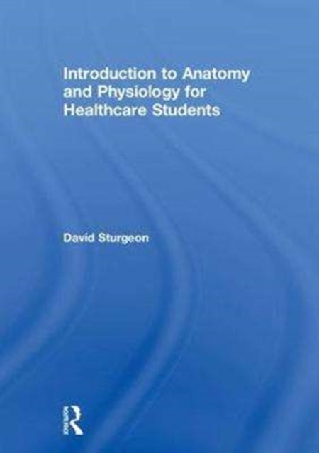 Book cover of: Introduction to Anatomy and Physiology for Healthcare Students. By: David Sturgeon