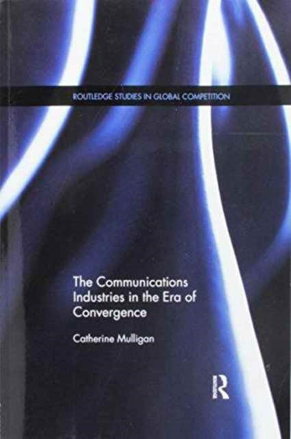 Book cover of: Communications Industries in the Era of Convergence. By: Catherine E. A. Mulligan
