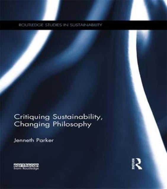 Book cover of: Critiquing Sustainability, Changing Philosophy. By: Jenneth Parker