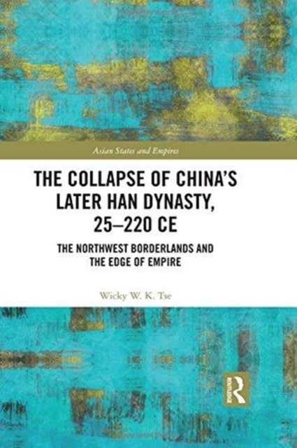 Book cover of: Collapse of China's Later Han Dynasty, 25-220 CE. By: Wicky W. K. Tse