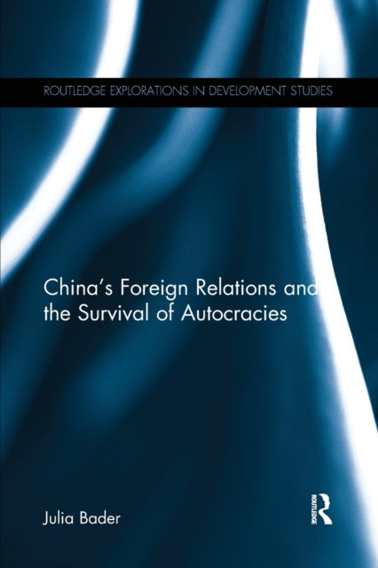 Book cover of: China's Foreign Relations and the Survival of Autocracies. By: Julia Bader