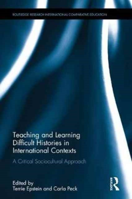 Book cover of: Teaching and Learning Difficult Histories in International Contexts. By: Terrie Epstein