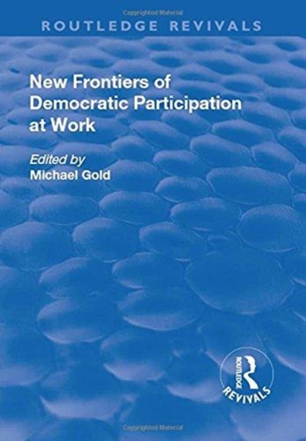 Book cover of: New Frontiers of Democratic Participation at Work. By: Michael Gold