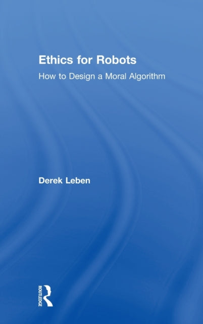 Book cover of: Ethics for Robots. By: Derek Leben