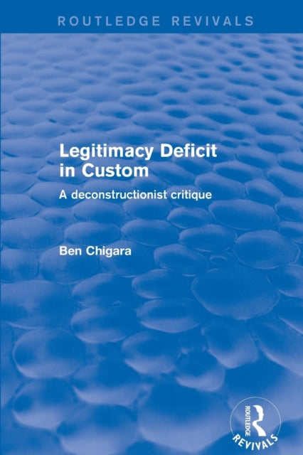 Book cover of: Revival: Legitimacy Deficit in Custom: Towards a Deconstructionist Theory (2001). By: Ben Chiagra