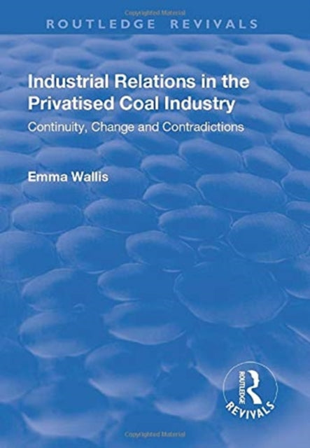 Book cover of: Industrial Relations in the Privatised Coal Industry. By: Emma Wallis