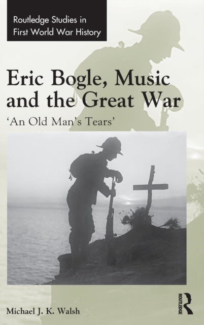 Book cover of: Eric Bogle, Music and the Great War. By: Michael J. K. Walsh