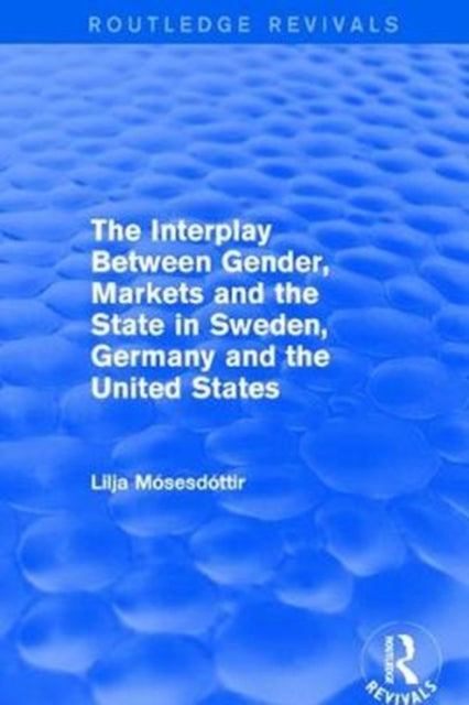 Book cover of: Interplay Between Gender, Markets and the State in Sweden, Germany and the United States. By: Lilja Mosesdottir