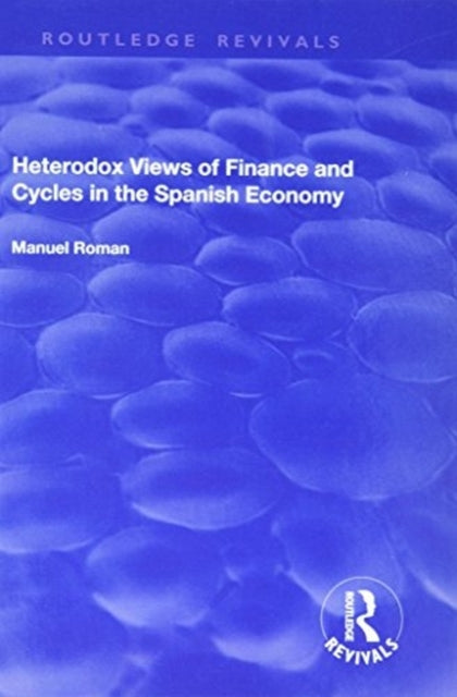 Book cover of: Heterodox Views of Finance and Cycles in the Spanish Economy. By: Manuel Roman