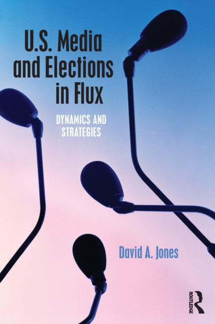 Book cover of: U.S. Media and Elections in Flux. By: Jones, David A.