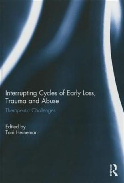Book cover of: Interrupting Cycles of Early Loss, Trauma and Abuse. By: Toni Heineman