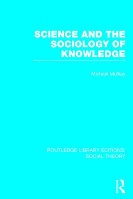 Book cover of: Science and the Sociology of Knowledge (RLE Social Theory). By: Michael Mulkay