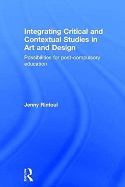 Book cover of: Integrating Critical and Contextual Studies in Art and Design. By: Jenny Ruth Rintoul