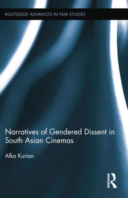 Book cover of: Narratives of Gendered Dissent in South Asian Cinemas. By: Alka Kurian