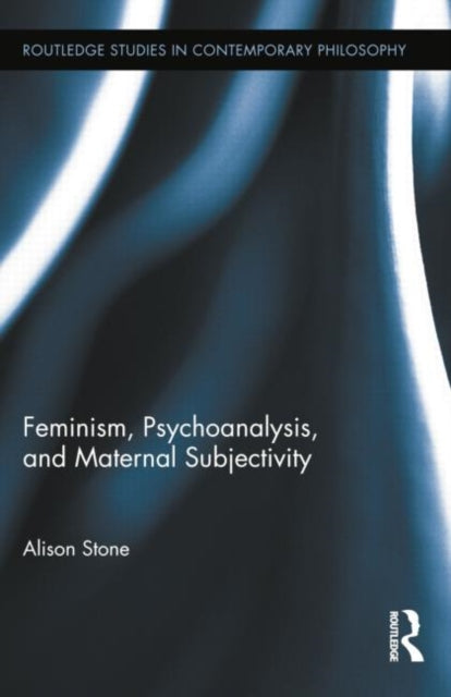 Book cover of: Feminism, Psychoanalysis, and Maternal Subjectivity. By: Alison Stone