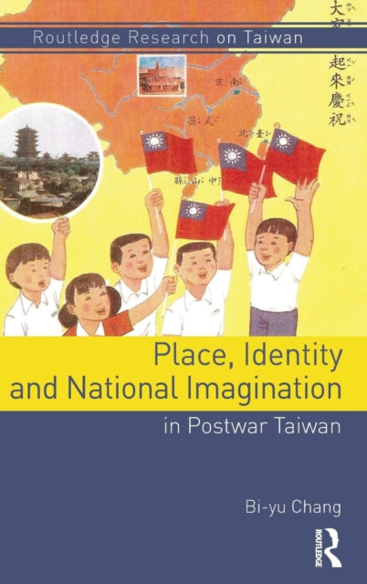 Book cover of: Place, Identity, and National Imagination in Post-war Taiwan. By: Bi-Yu Chang