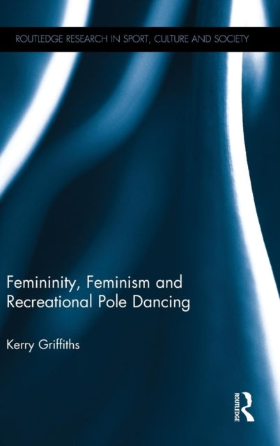 Book cover of: Femininity, Feminism and Recreational Pole Dancing. By: Kerry Griffiths
