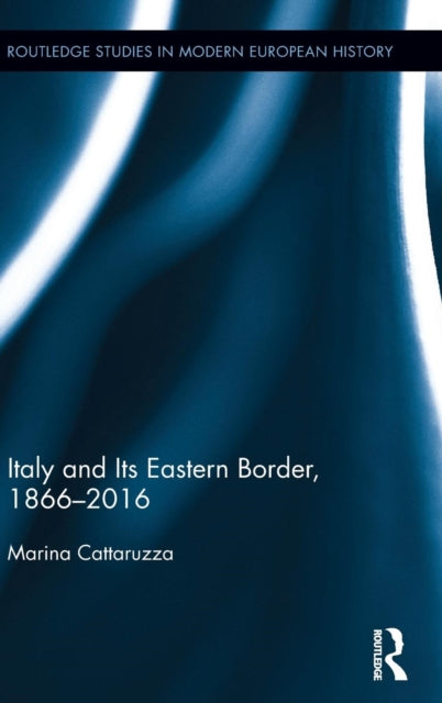 Book cover of: Italy and Its Eastern Border, 1866-2016. By: Marina Cattaruzza