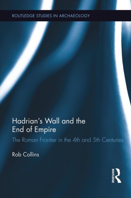 Book cover of: Hadrian's Wall and the End of Empire. By: Rob Collins
