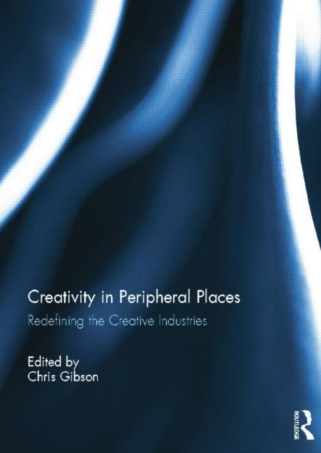 Book cover of: Creativity in Peripheral Places. By: Chris Gibson