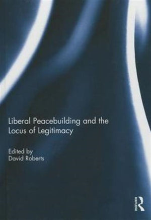 Liberal Peacebuilding and the Locus of Legitimacy