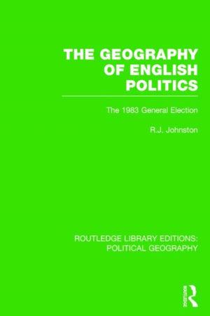 Geography of English Politics (Routledge Library Editions: Political Geography)