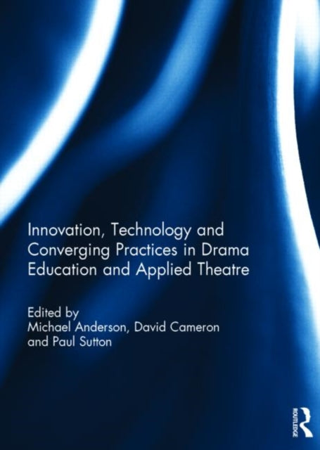 Book cover of: Innovation, Technology and Converging Practices in Drama Education and Applied Theatre