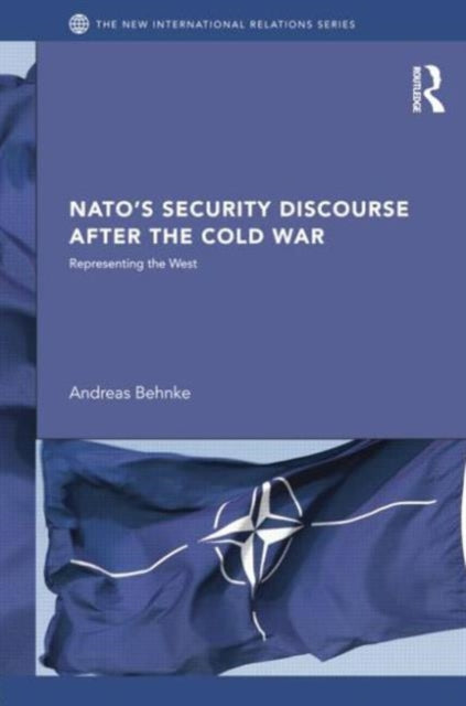 Book cover of: NATO's Security Discourse after the Cold War. By: Andreas Behnke