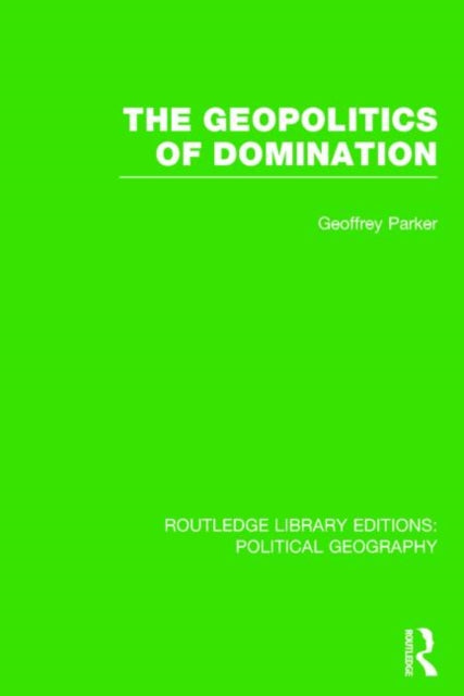 The Geopolitics of Domination (Routledge Library Editions: Political Geography)