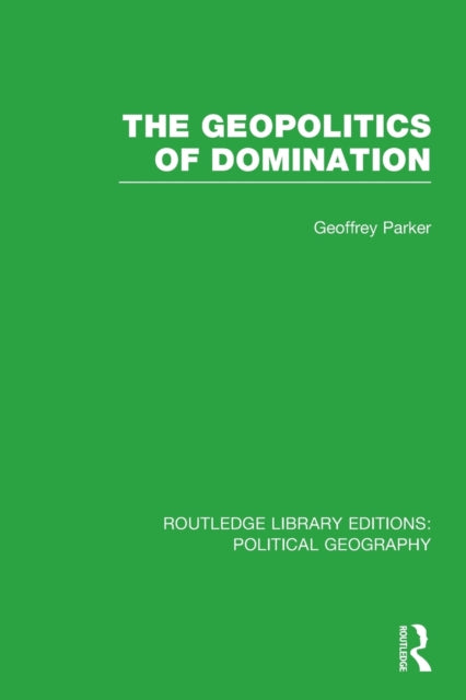 The Geopolitics of Domination (Routledge Library Editions: Political Geography)