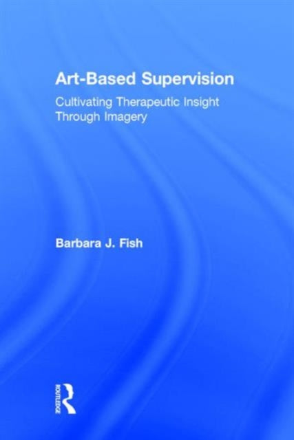 Book cover of: Art-Based Supervision. By: Barbara J. Fish
