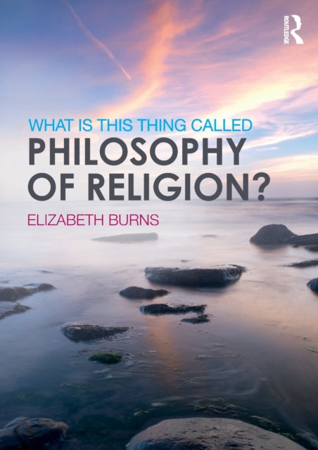 Book cover of: What is this thing called Philosophy of Religion?. By: Elizabeth Burns
