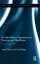 Book cover of: On the Politics of Ignorance in Nursing and Health Care. By: Amelie Perron
