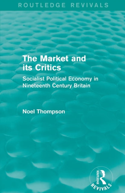 Book cover of: Market and its Critics (Routledge Revivals). By: Noel Thompson