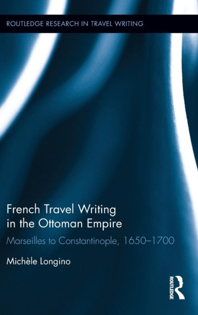 Book cover of: French Travel Writing in the Ottoman Empire. By: Michèle Longino