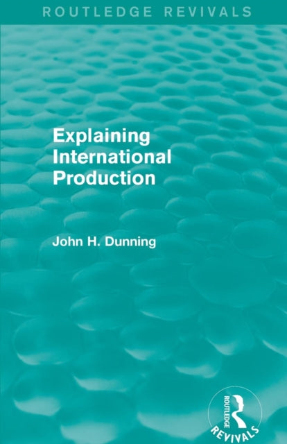 Book cover of: Explaining International Production (Routledge Revivals). By: Dunning, John H.